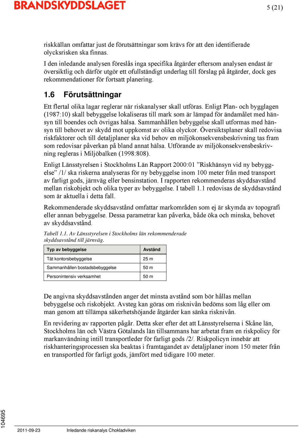 fortsatt planering. 1.6 Förutsättningar Ett flertal olika lagar reglerar när riskanalyser skall utföras.