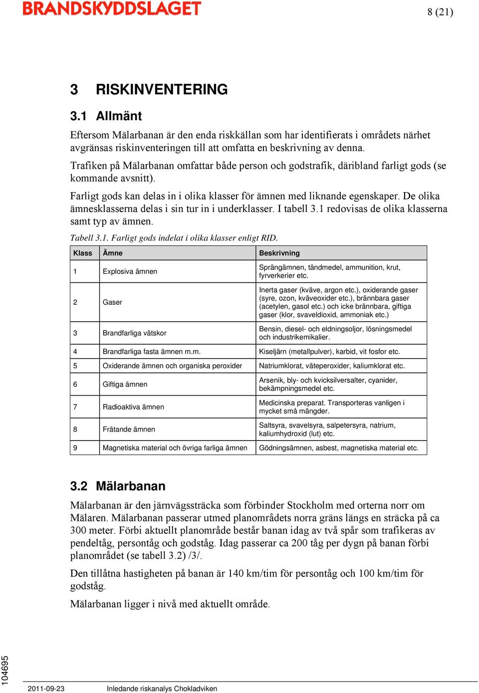 De olika ämnesklasserna delas i sin tur in i underklasser. I tabell 3.1 redovisas de olika klasserna samt typ av ämnen. Tabell 3.1. Farligt gods indelat i olika klasser enligt RID.