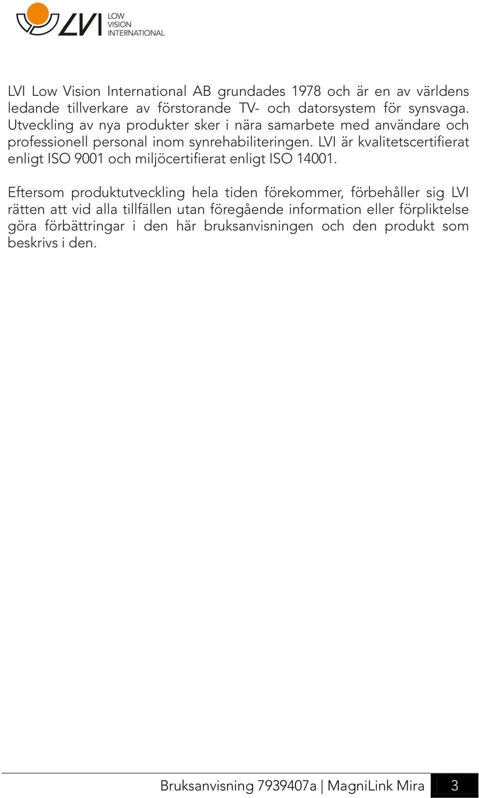 LVI är kvalitetscertifierat enligt ISO 9001 och miljöcertifierat enligt ISO 14001.