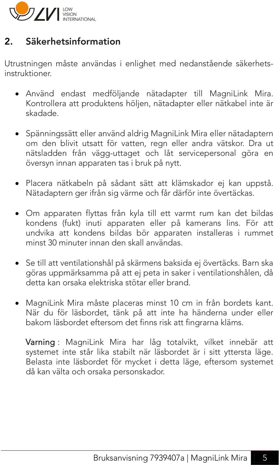 Spänningssätt eller använd aldrig MagniLink Mira eller nätadaptern om den blivit utsatt för vatten, regn eller andra vätskor.