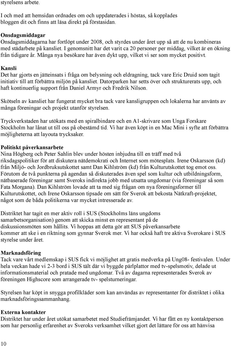 I genomsnitt har det varit ca 20 personer per middag, vilket är en ökning från tidigare år. Många nya besökare har även dykt upp, vilket vi ser som mycket positivt.