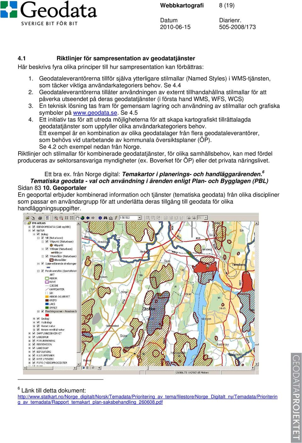 Geodataleverantörerna tillåter användningen av externt tillhandahållna stilmallar för att påverka utseendet på deras geodatatjänster (i första hand WMS, WFS, WCS) 3.