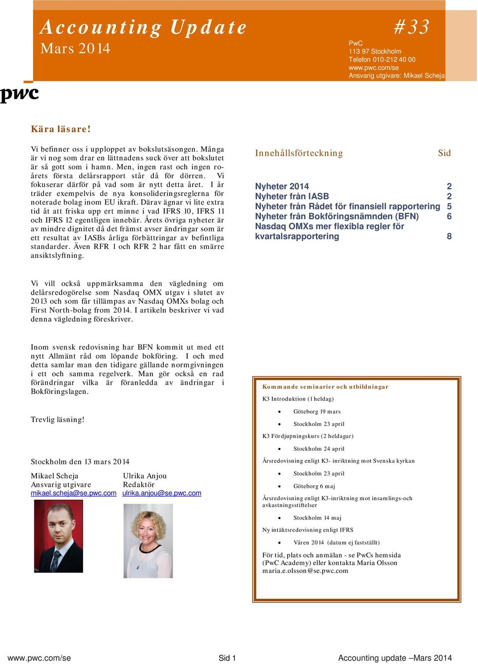 I år träder exempelvis de nya konsolideringsreglerna för noterade bolag inom EU ikraft. Därav ägnar vi lite extra tid åt att friska upp ert minne i vad IFRS 10, IFRS 11 och IFRS 12 egentligen innebär.
