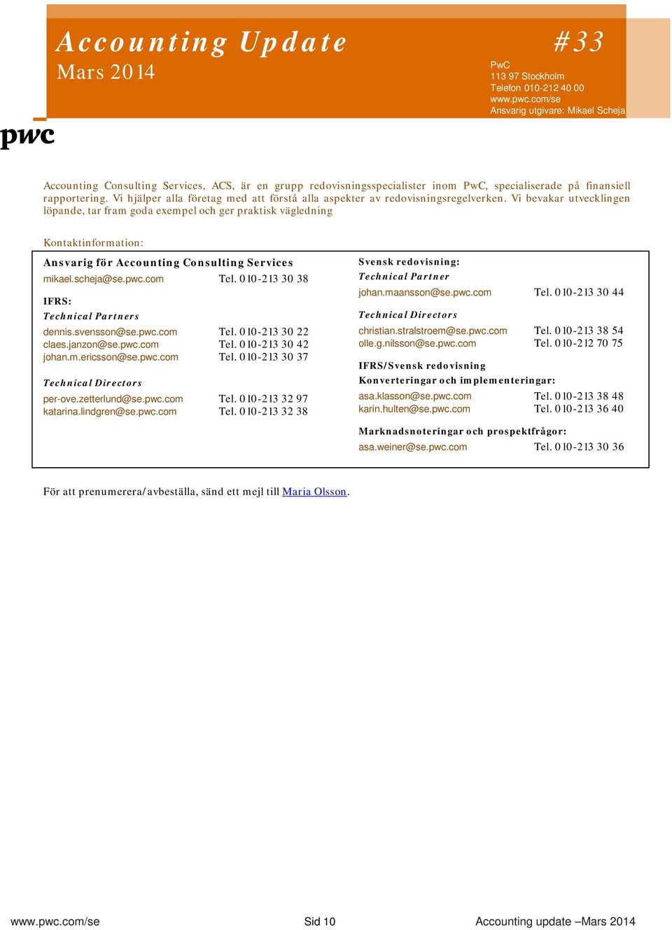 Vi bevakar utvecklingen löpande, tar fram goda exempel och ger praktisk vägledning Kontaktinformation: Ansvarig för Accounting Consulting Services mikael.scheja@se.pwc.com Tel.