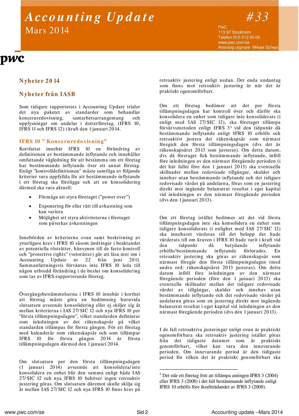 IFRS 10 Koncernredovisning Kortfattat innebär IFRS 10 en förändring av definitionen av bestämmande inflytande och innehåller omfattande vägledning för att bestämma om ett företag har bestämmande
