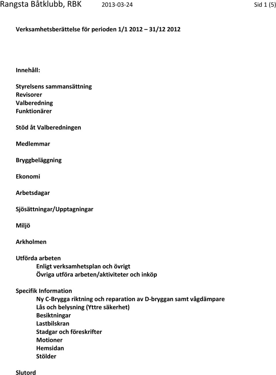 arbeten Enligt verksamhetsplan och övrigt Övriga utföra arbeten/aktiviteter och inköp Specifik Information Ny C Brygga riktning och reparation av