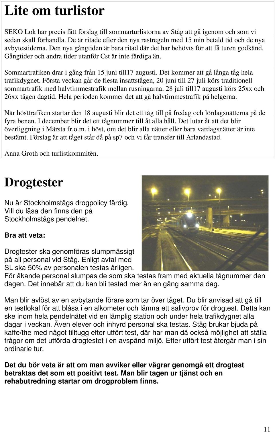 Gångtider och andra tider utanför Cst är inte färdiga än. Sommartrafiken drar i gång från 15 juni till17 augusti. Det kommer att gå långa tåg hela trafikdygnet.