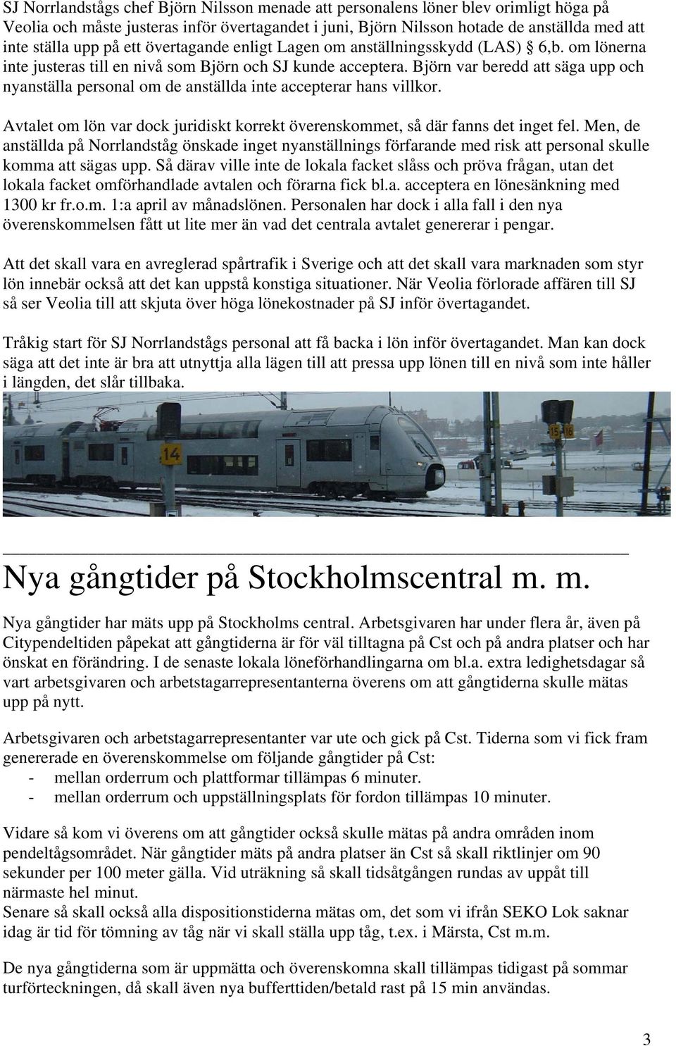 Björn var beredd att säga upp och nyanställa personal om de anställda inte accepterar hans villkor. Avtalet om lön var dock juridiskt korrekt överenskommet, så där fanns det inget fel.
