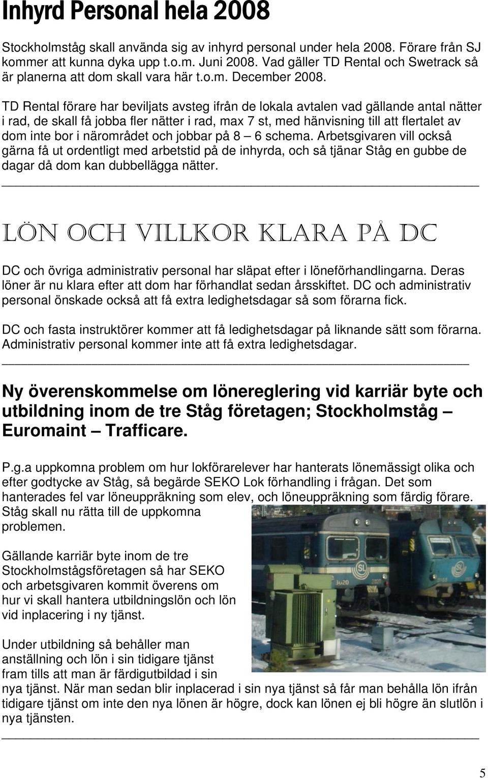 TD Rental förare har beviljats avsteg ifrån de lokala avtalen vad gällande antal nätter i rad, de skall få jobba fler nätter i rad, max 7 st, med hänvisning till att flertalet av dom inte bor i
