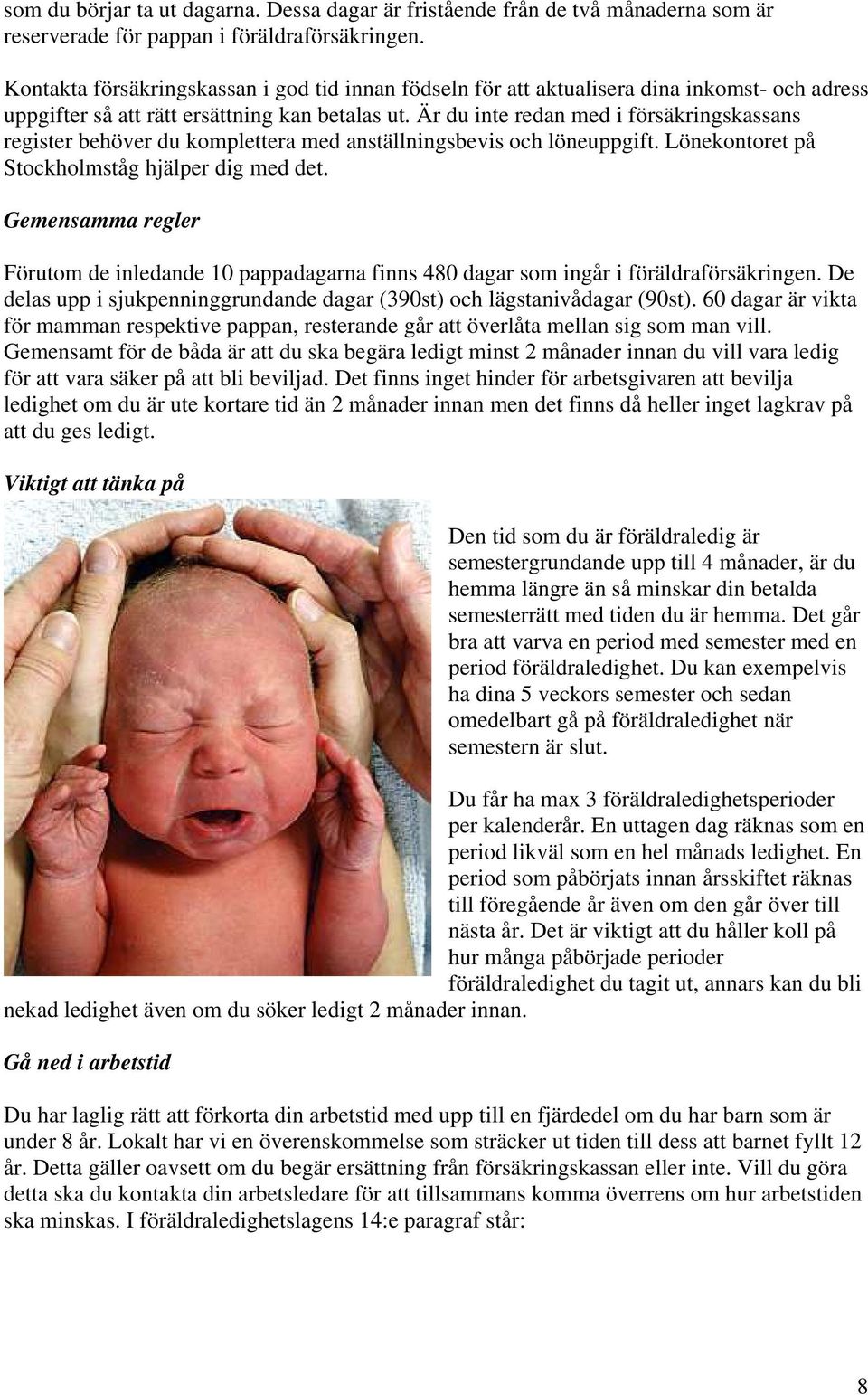 Är du inte redan med i försäkringskassans register behöver du komplettera med anställningsbevis och löneuppgift. Lönekontoret på Stockholmståg hjälper dig med det.