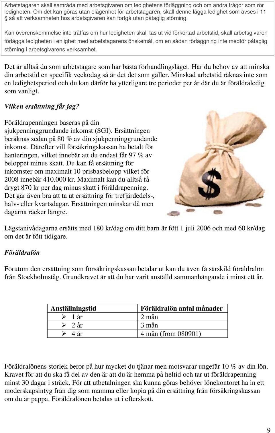 Kan överenskommelse inte träffas om hur ledigheten skall tas ut vid förkortad arbetstid, skall arbetsgivaren förlägga ledigheten i enlighet med arbetstagarens önskemål, om en sådan förläggning inte