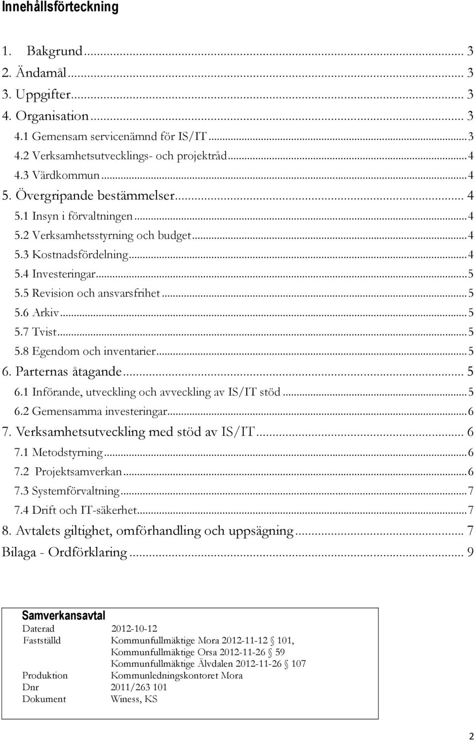 .. 5 5.7 Tvist... 5 5.8 Egendom och inventarier... 5 6. Parternas åtagande... 5 6.1 Införande, utveckling och avveckling av IS/IT stöd... 5 6.2 Gemensamma investeringar... 6 7.