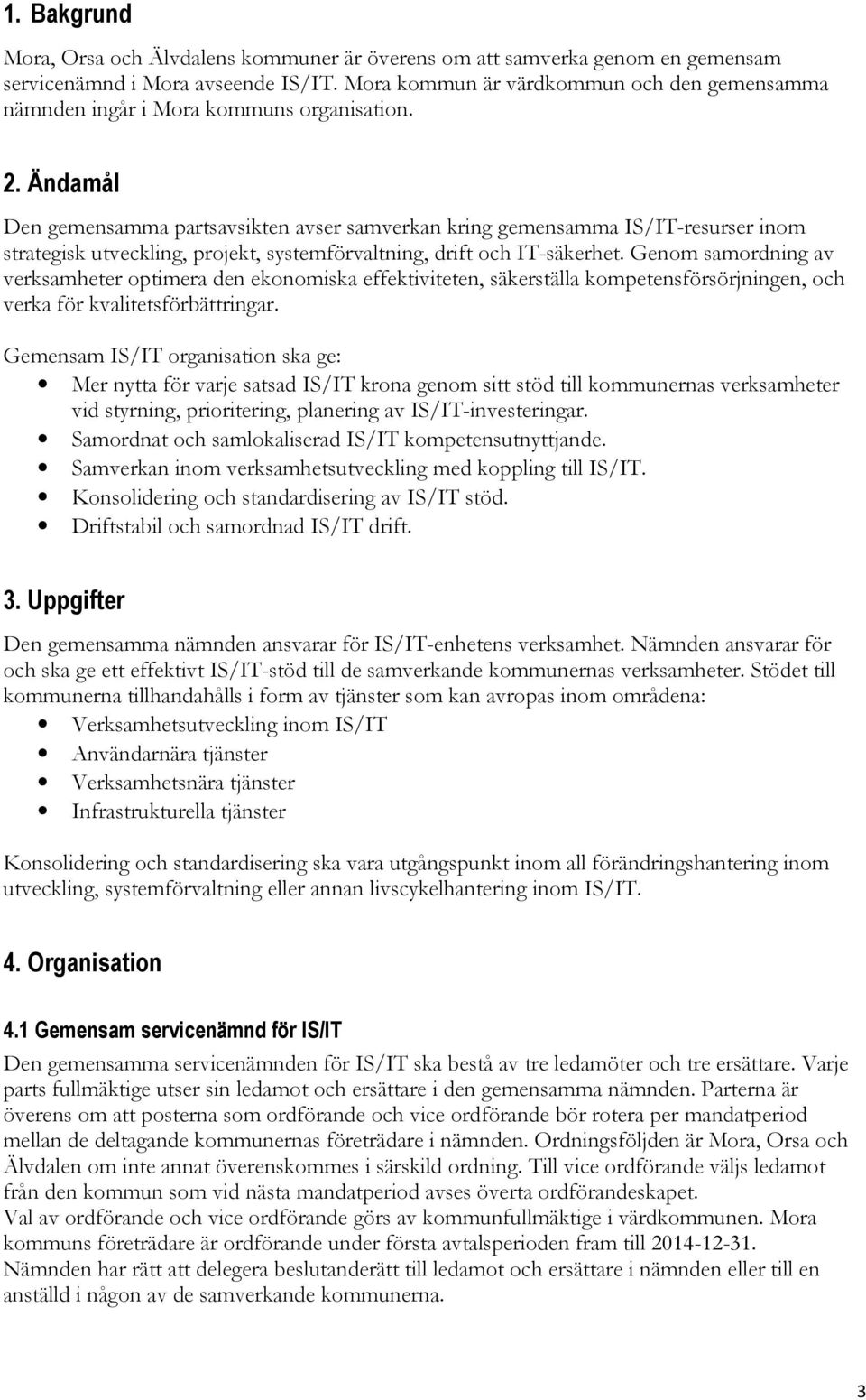 Ändamål Den gemensamma partsavsikten avser samverkan kring gemensamma IS/IT-resurser inom strategisk utveckling, projekt, systemförvaltning, drift och IT-säkerhet.