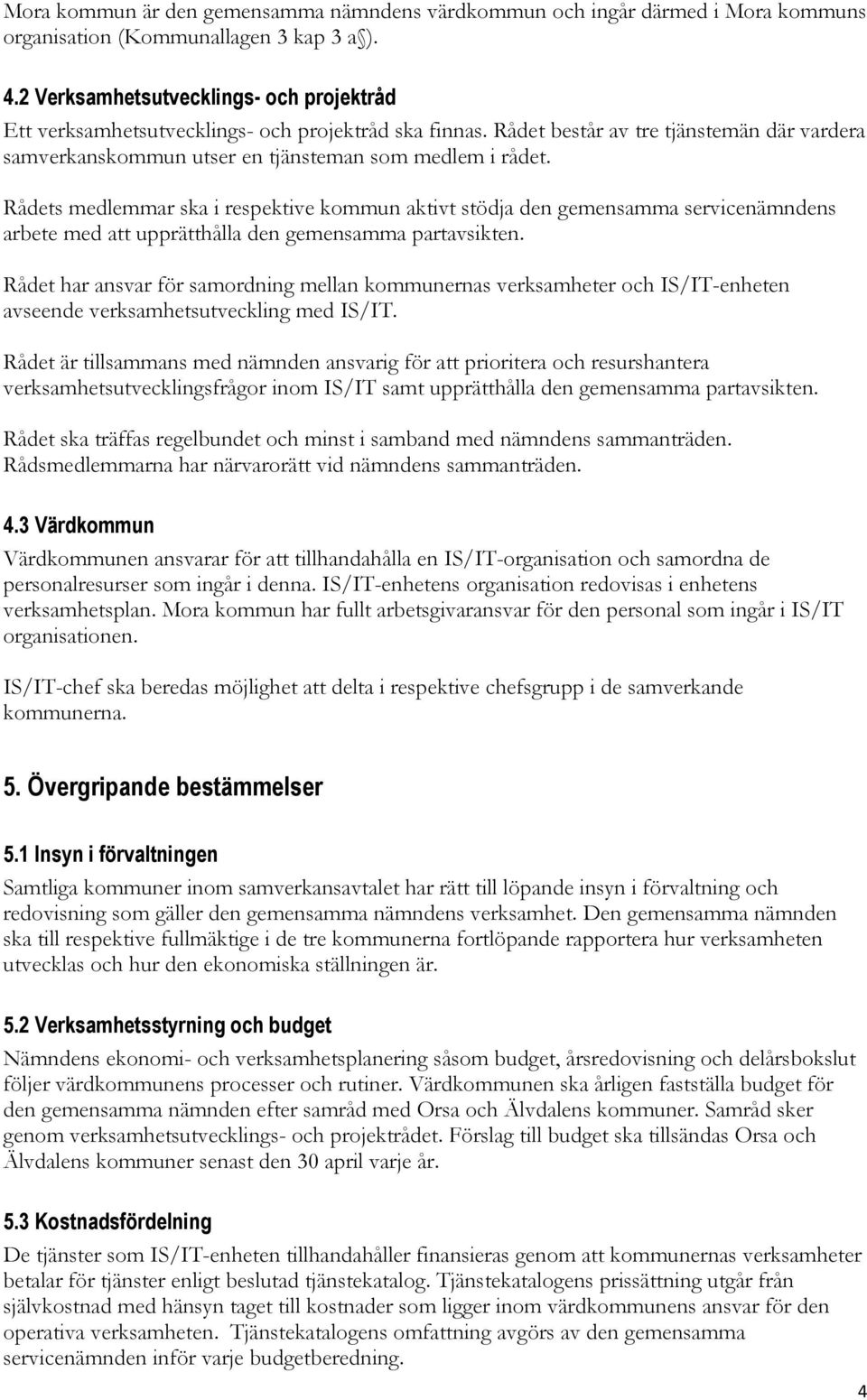 Rådets medlemmar ska i respektive kommun aktivt stödja den gemensamma servicenämndens arbete med att upprätthålla den gemensamma partavsikten.