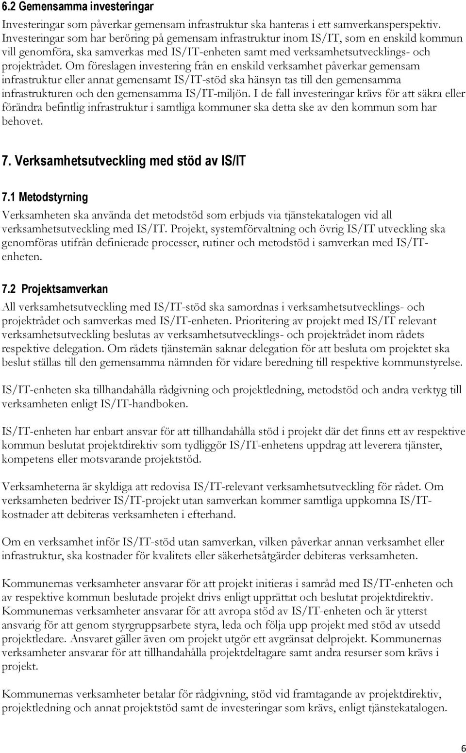 Om föreslagen investering från en enskild verksamhet påverkar gemensam infrastruktur eller annat gemensamt IS/IT-stöd ska hänsyn tas till den gemensamma infrastrukturen och den gemensamma
