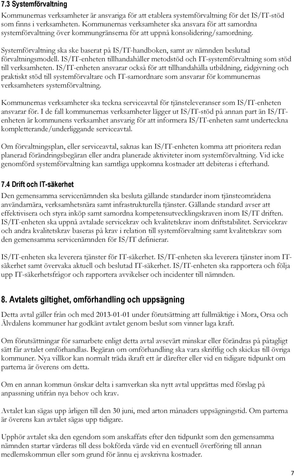 Systemförvaltning ska ske baserat på IS/IT-handboken, samt av nämnden beslutad förvaltningsmodell. IS/IT-enheten tillhandahåller metodstöd och IT-systemförvaltning som stöd till verksamheten.