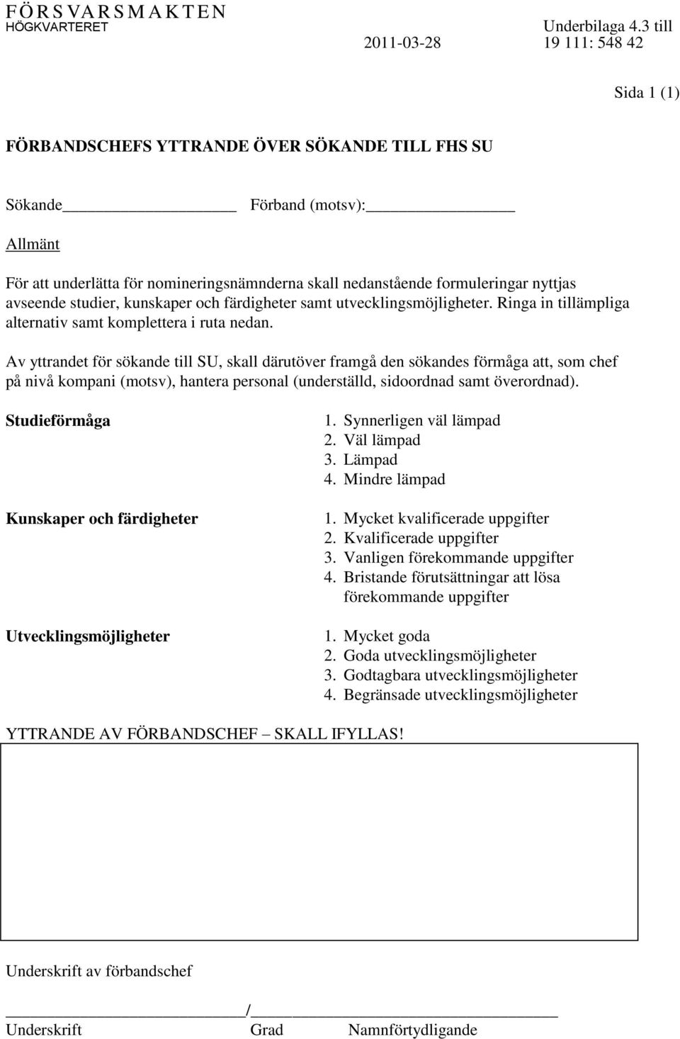 studier, kunskaper och färdigheter samt utvecklingsmöjligheter. Ringa in tillämpliga alternativ samt komplettera i ruta nedan.