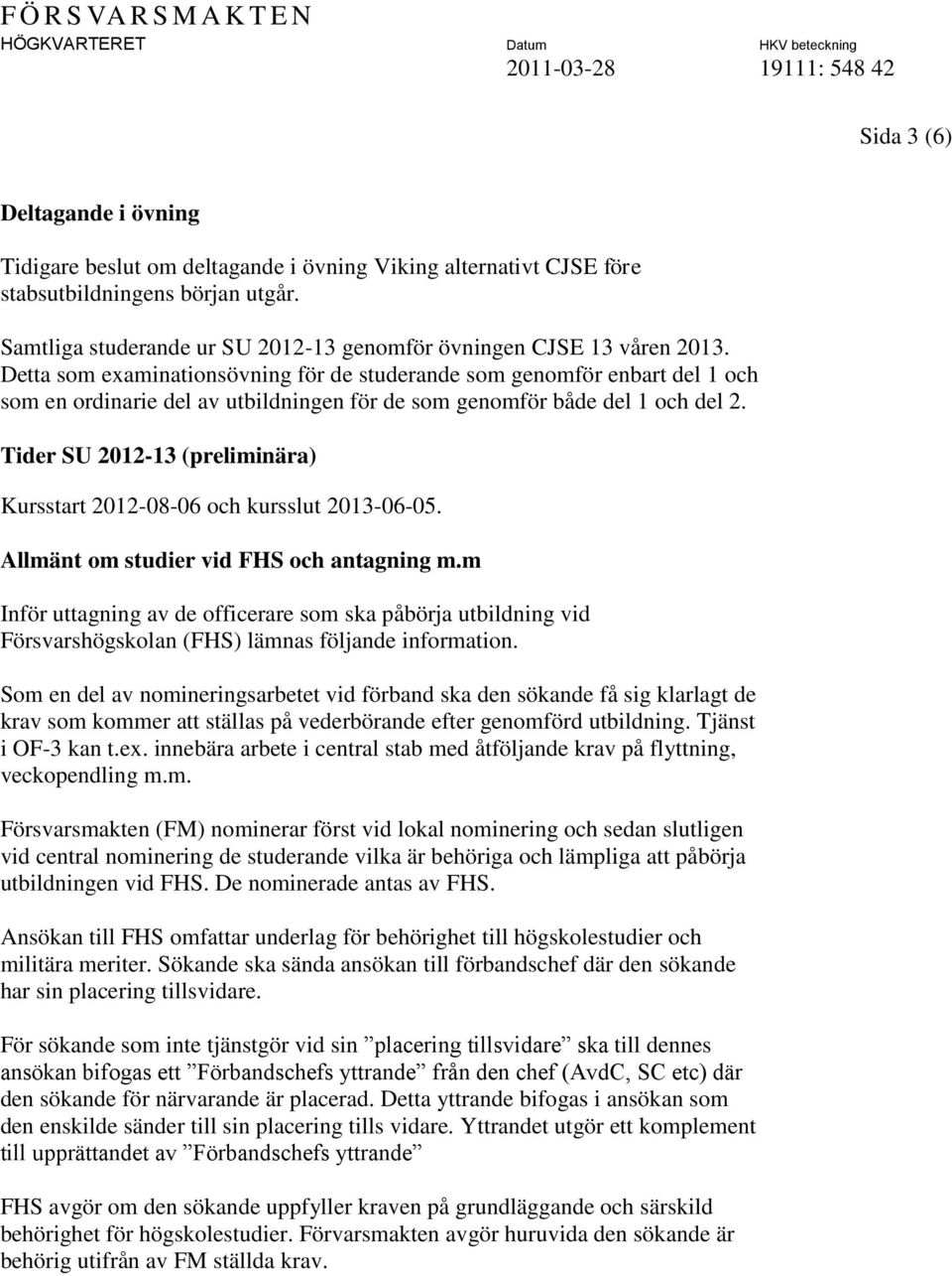 Detta som examinationsövning för de studerande som genomför enbart del 1 och som en ordinarie del av utbildningen för de som genomför både del 1 och del 2.
