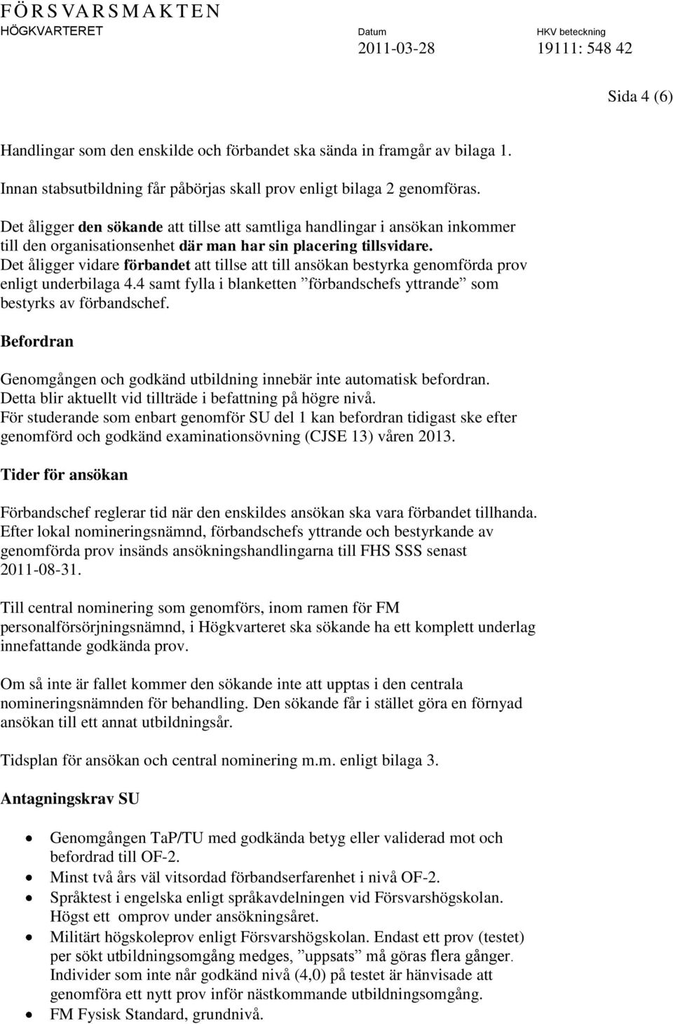 Det åligger den sökande att tillse att samtliga handlingar i ansökan inkommer till den organisationsenhet där man har sin placering tillsvidare.