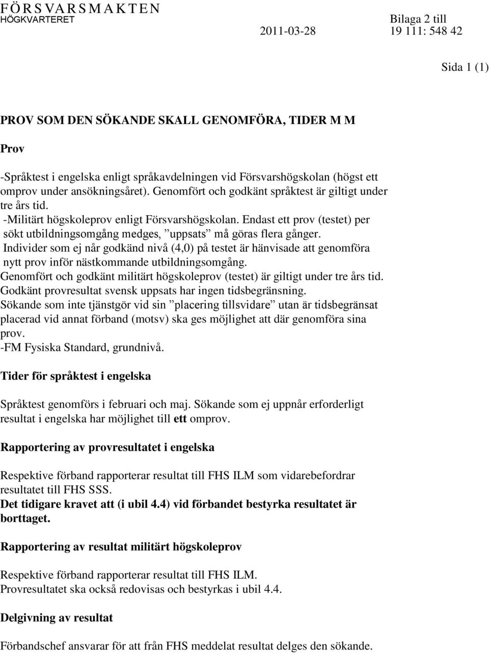 Endast ett prov (testet) per sökt utbildningsomgång medges, uppsats må göras flera gånger.