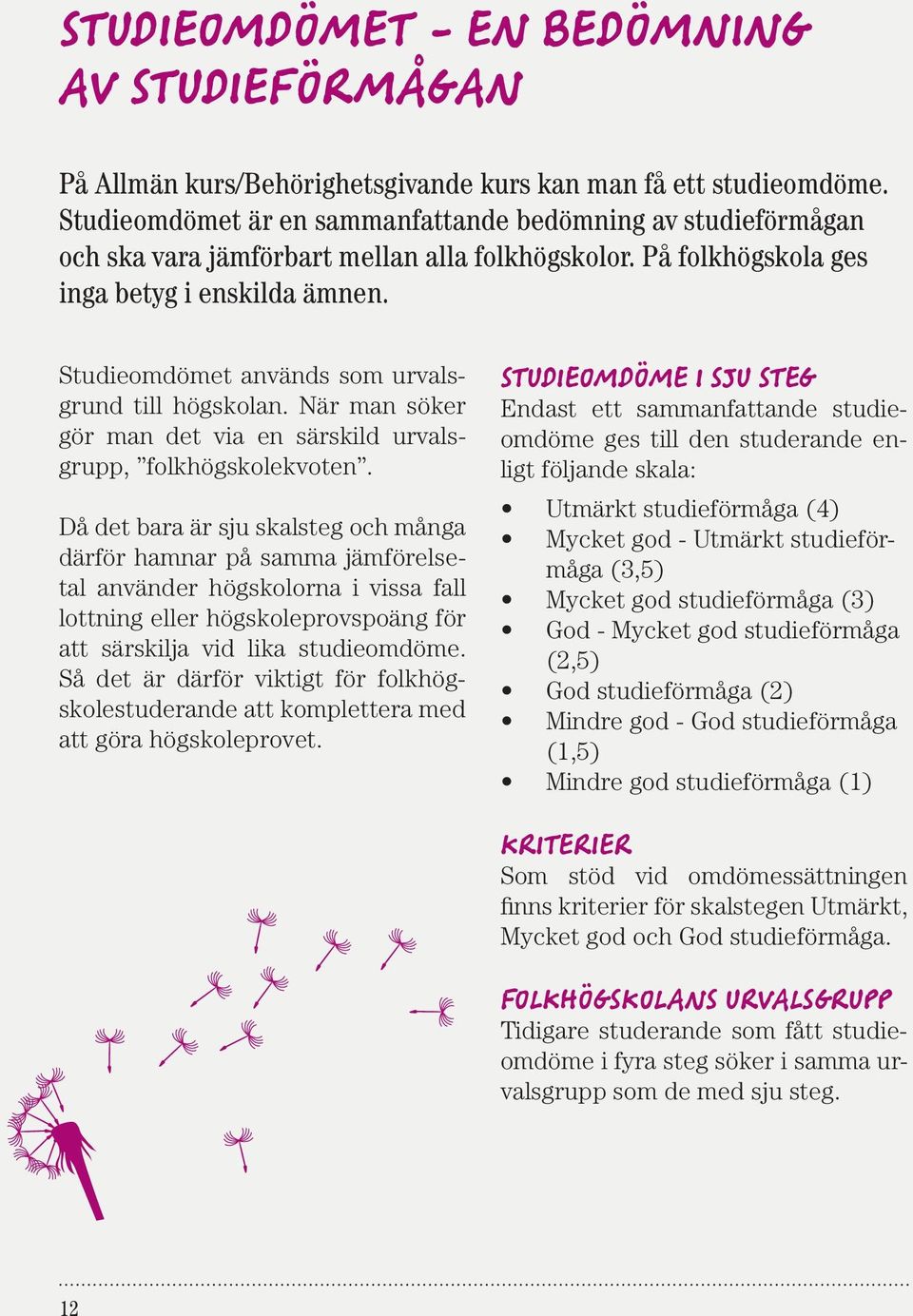 Studieomdömet används som urvalsgrund till högskolan. När man söker gör man det via en särskild urvalsgrupp, folkhögskolekvoten.