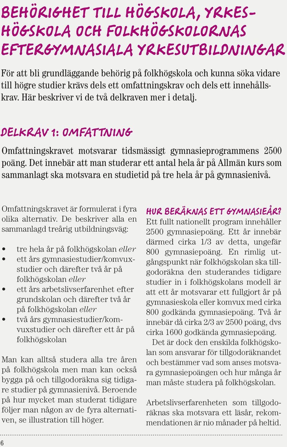 Det innebär att man studerar ett antal hela år på Allmän kurs som sammanlagt ska motsvara en studietid på tre hela år på gymnasienivå. Omfattningskravet är formulerat i fyra olika alternativ.