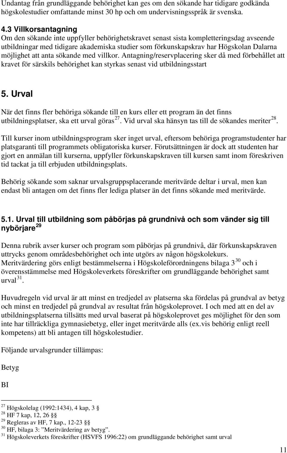 möjlighet att anta sökande med villkor. Antagning/reservplacering sker då med förbehållet att kravet för särskils behörighet kan styrkas senast vid utbildningsstart 5.