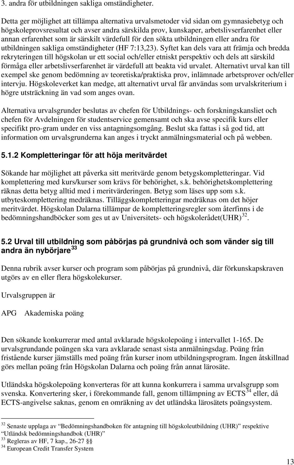 som är särskilt värdefull för den sökta utbildningen eller andra för utbildningen sakliga omständigheter (HF 7:13,23).