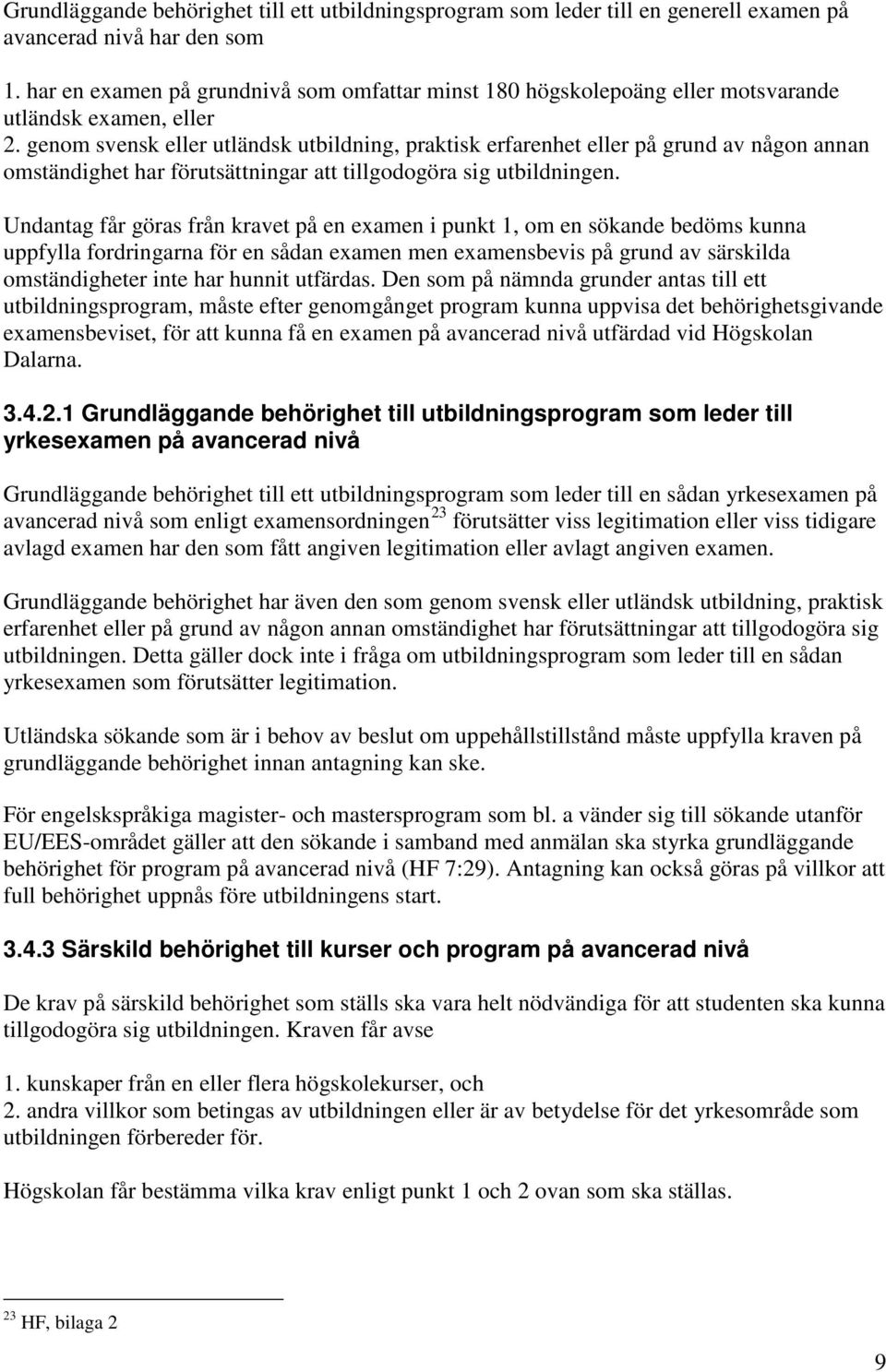 genom svensk eller utländsk utbildning, praktisk erfarenhet eller på grund av någon annan omständighet har förutsättningar att tillgodogöra sig utbildningen.