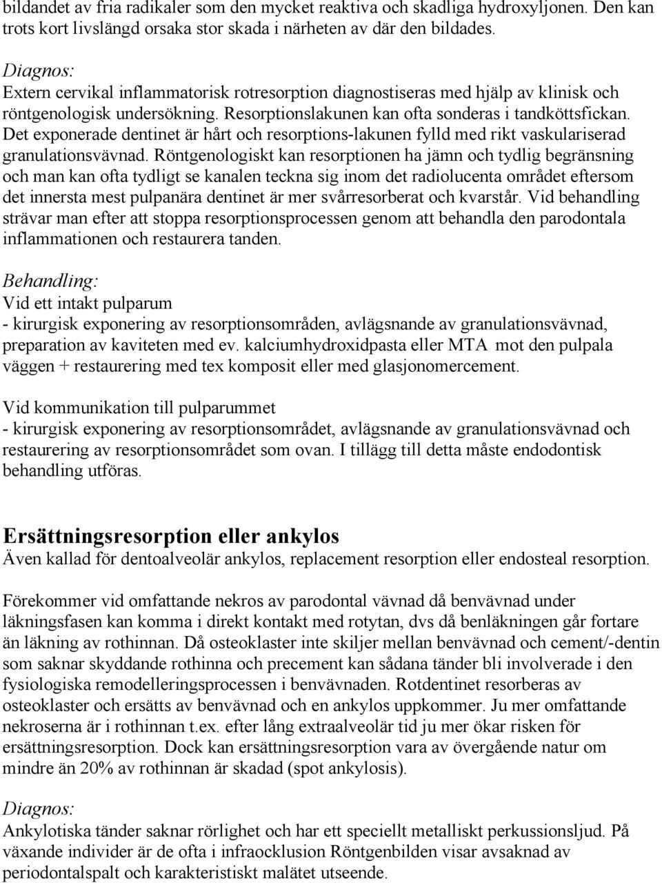 Det exponerade dentinet är hårt och resorptions-lakunen fylld med rikt vaskulariserad granulationsvävnad.