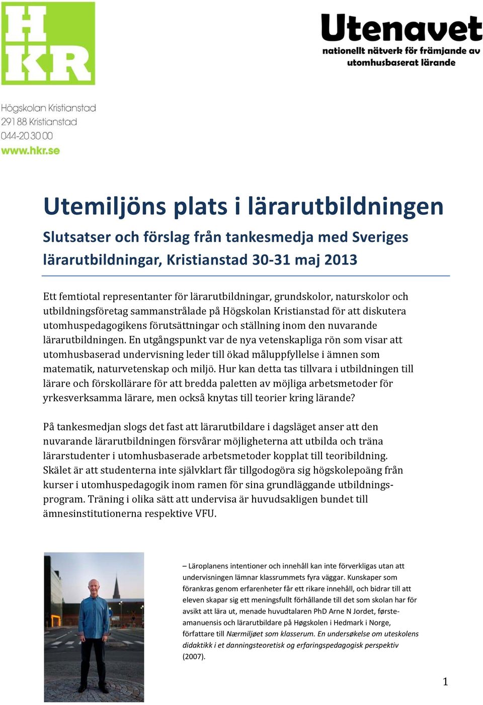 En utgångspunkt var de nya vetenskapliga rön som visar att utomhusbaserad undervisning leder till ökad måluppfyllelse i ämnen som matematik, naturvetenskap och miljö.