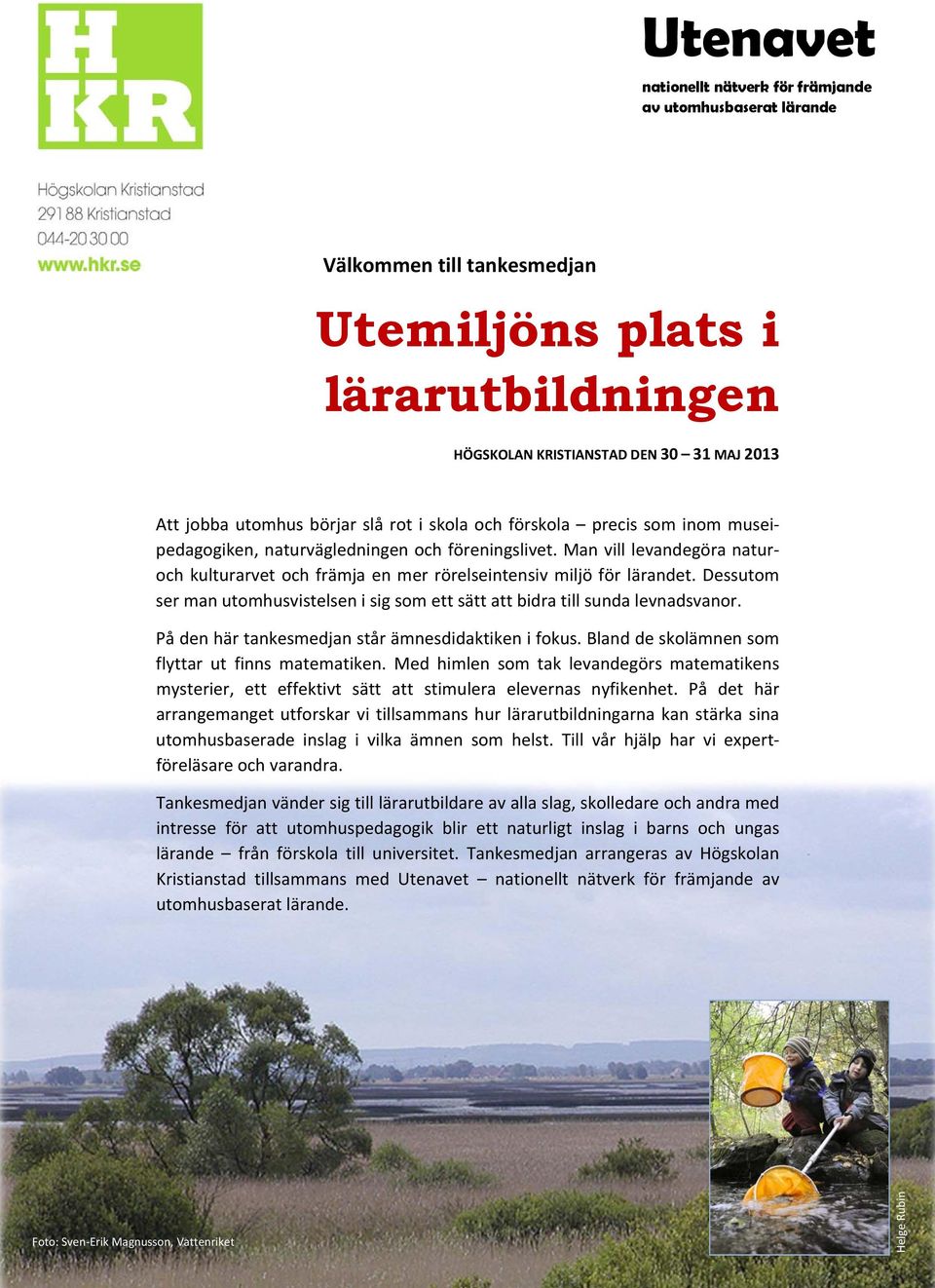 Dessutom ser man utomhusvistelsen i sig som ett sätt att bidra till sunda levnadsvanor. På den här tankesmedjan står ämnesdidaktiken i fokus. Bland de skolämnen som flyttar ut finns matematiken.