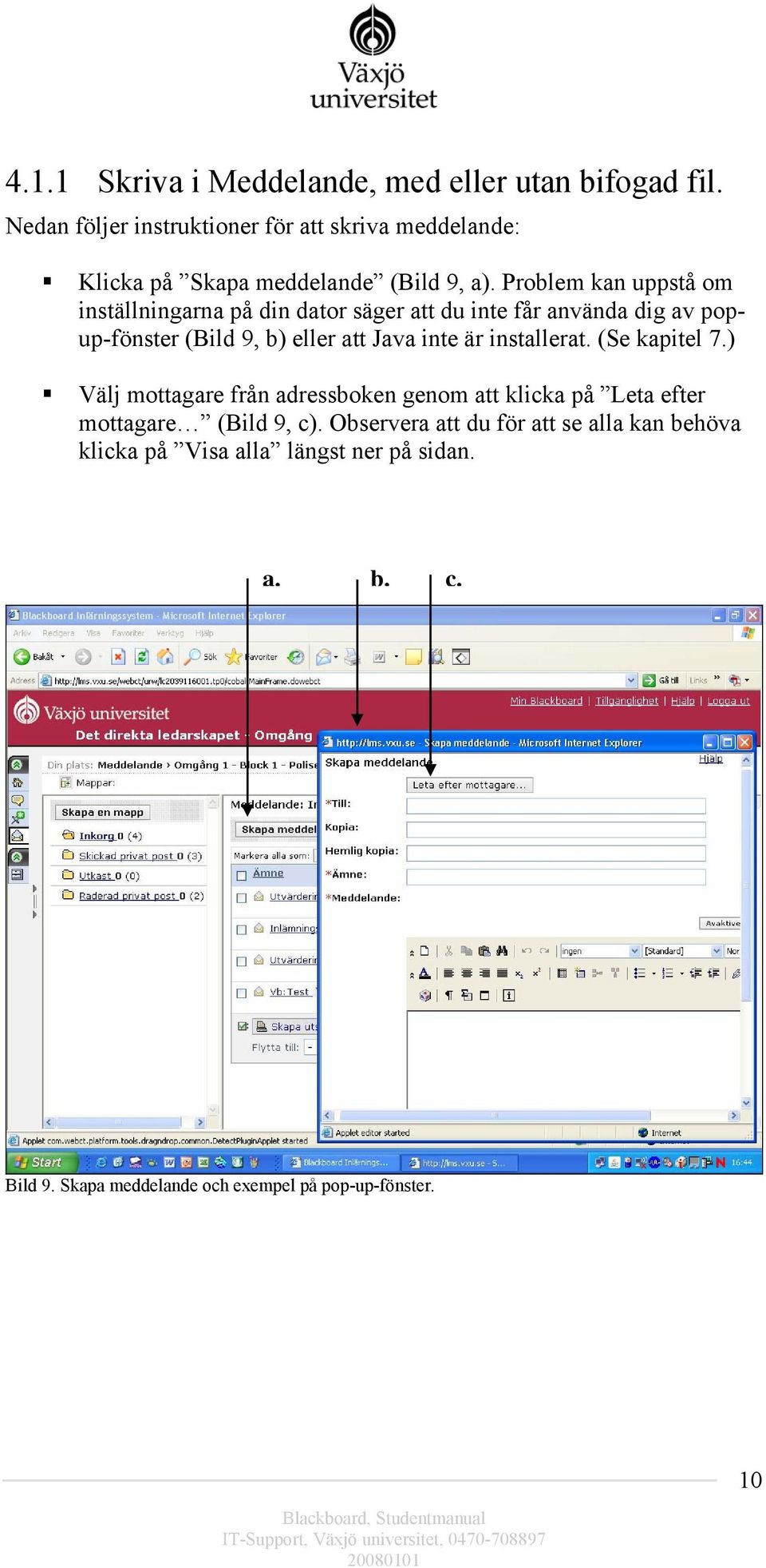 Problem kan uppstå om inställningarna på din dator säger att du inte får använda dig av popup-fönster (Bild 9, b) eller att Java inte är
