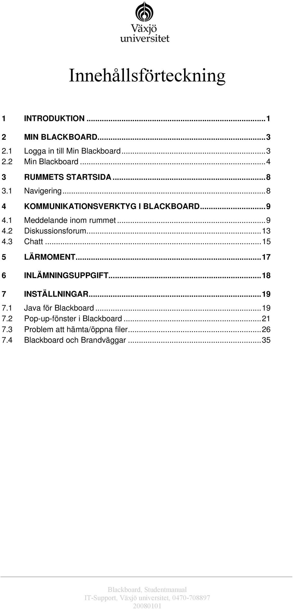 ..13 4.3 Chatt...15 5 LÄRMOMENT...17 6 INLÄMNINGSUPPGIFT...18 7 INSTÄLLNINGAR...19 7.1 Java för Blackboard...19 7.2 Pop-up-fönster i Blackboard.