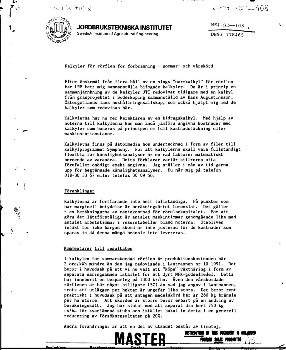 De är i princip en sammanjämnkning av de kalkyler JT1 redovisat tidigare med en kalkyl från gräsprojektet i Söderköping sammanställd av Hans Augustinsson, Östergötlands läns hushållningssällskap, som