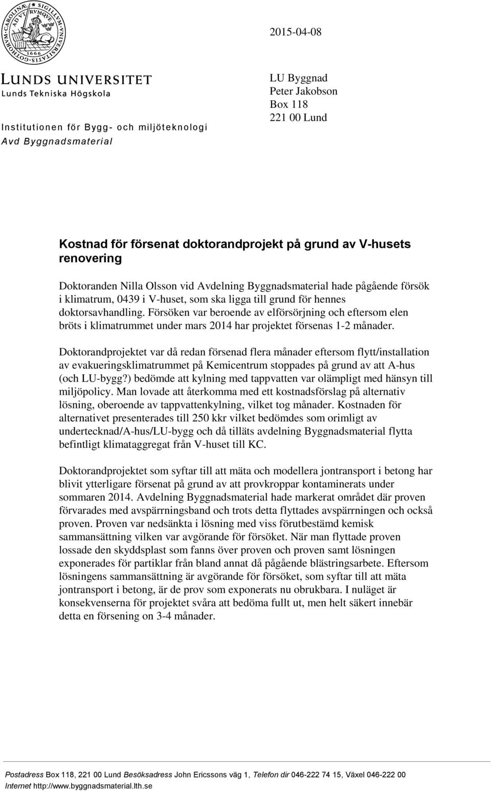 Försöken var beroende av elförsörjning och eftersom elen bröts i klimatrummet under mars 2014 har projektet försenas 1-2 månader.
