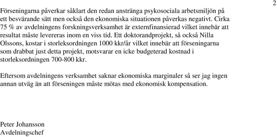 Ett doktorandprojekt, så också Nilla Olssons, kostar i storleksordningen 1000 kkr/år vilket innebär att förseningarna som drabbat just detta projekt, motsvarar en icke