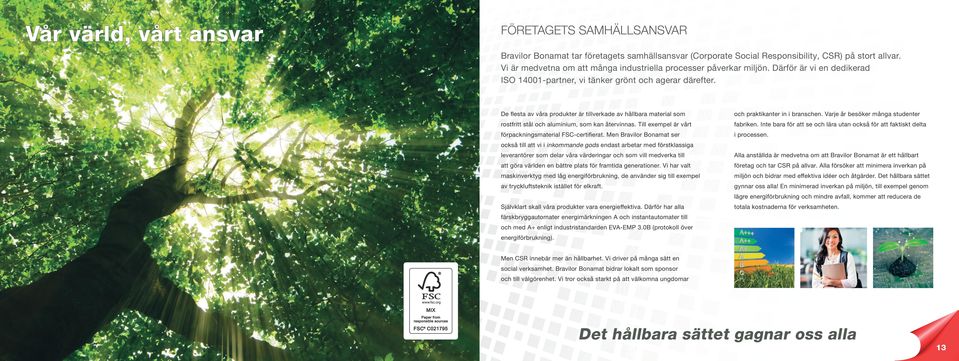 De flesta av våra produkter är tillverkade av hållbara material som rostfritt stål och aluminium, som kan återvinnas. Till exempel är vårt förpackningsmaterial FSC-certifierat.