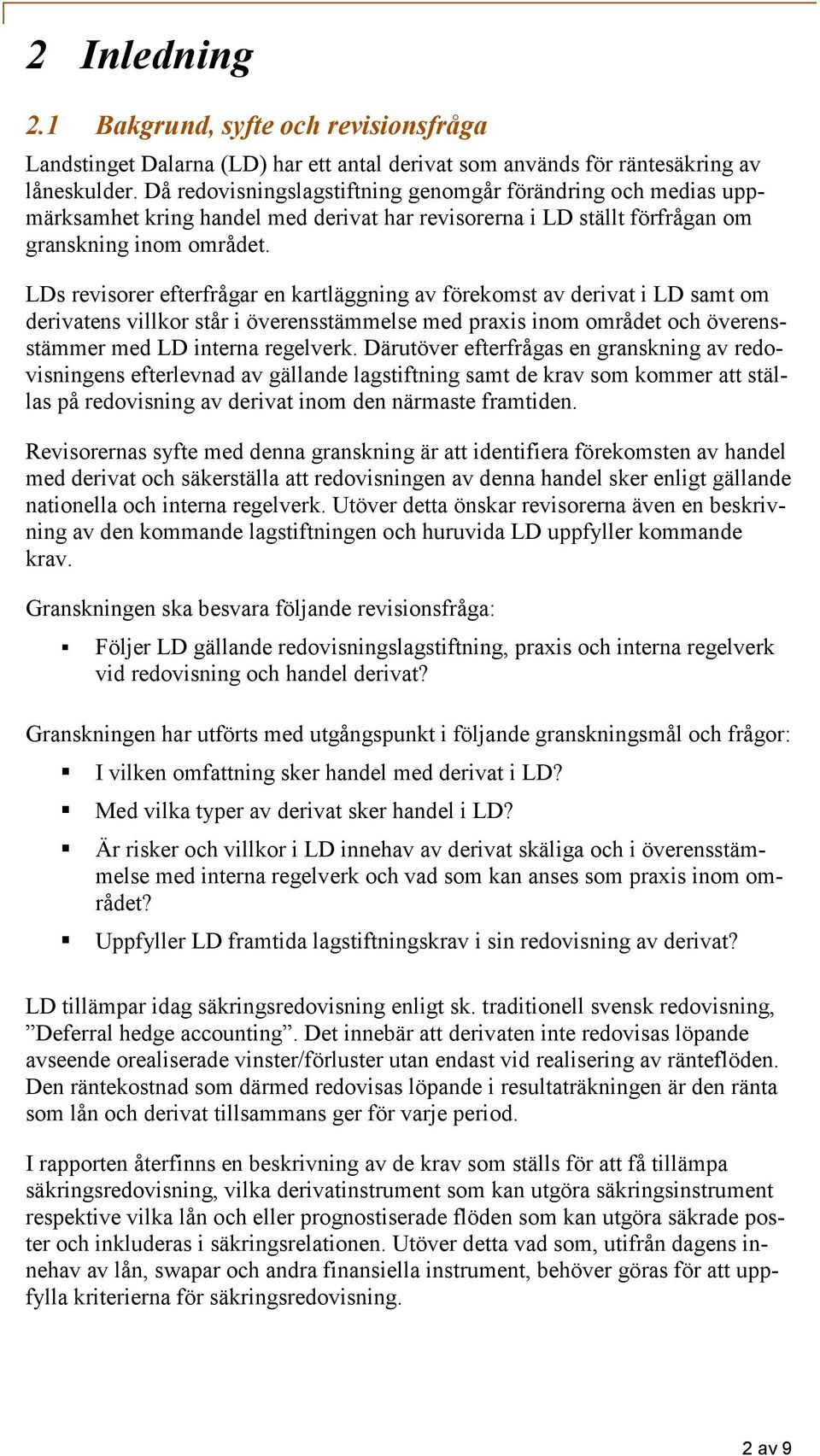 LDs revisorer efterfrågar en kartläggning av förekomst av derivat i LD samt om derivatens villkor står i överensstämmelse med praxis inom området och överensstämmer med LD interna regelverk.