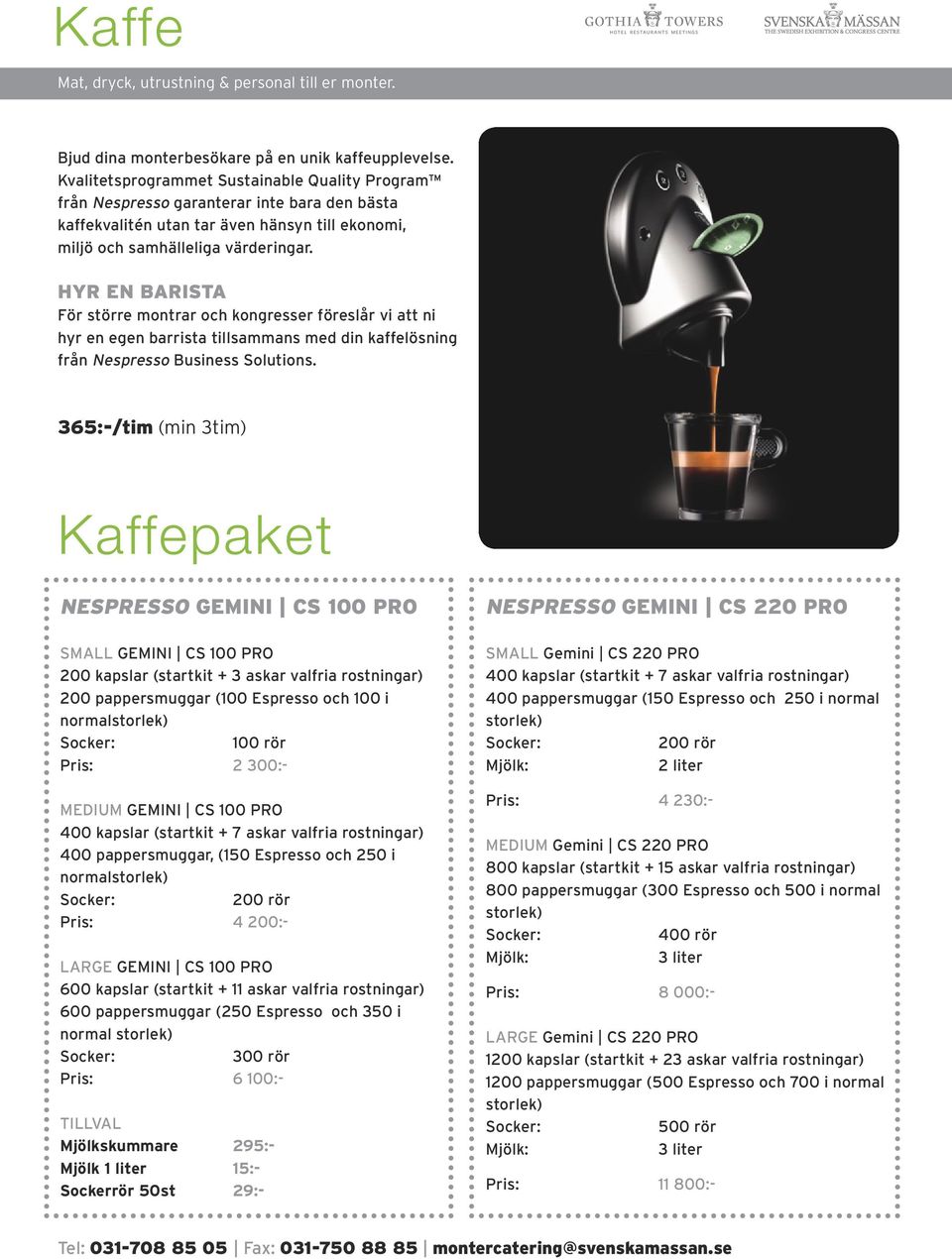 HYR EN BARISTA För större montrar och kongresser föreslår vi att ni hyr en egen barrista tillsammans med din kaffelösning från Nespresso Business Solutions.