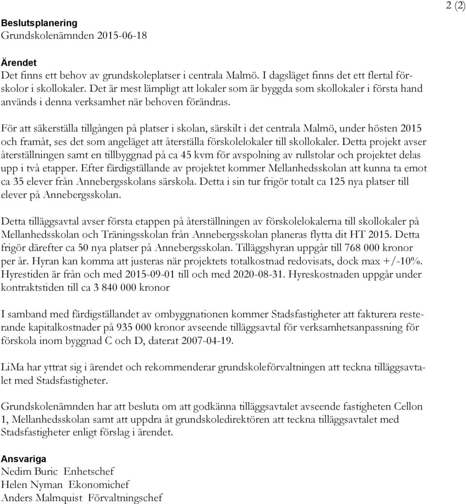 För att säkerställa tillgången på platser i skolan, särskilt i det centrala Malmö, under hösten 2015 och framåt, ses det som angeläget att återställa förskolelokaler till skollokaler.