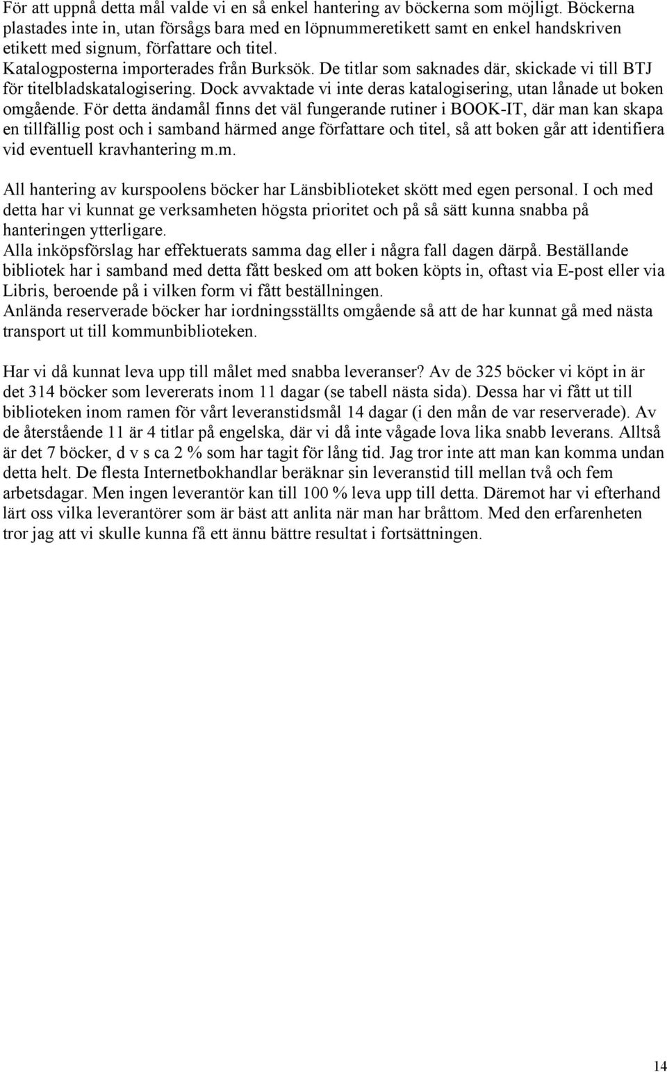 De titlar som saknades där, skickade vi till BTJ för titelbladskatalogisering. Dock avvaktade vi inte deras katalogisering, utan lånade ut boken omgående.