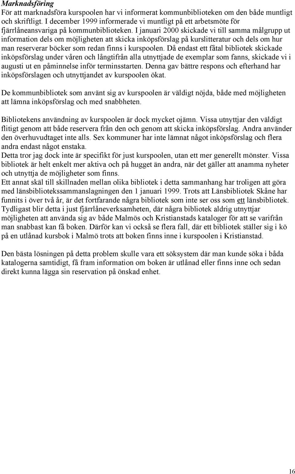I januari 2000 skickade vi till samma målgrupp ut information dels om möjligheten att skicka inköpsförslag på kurslitteratur och dels om hur man reserverar böcker som redan finns i kurspoolen.
