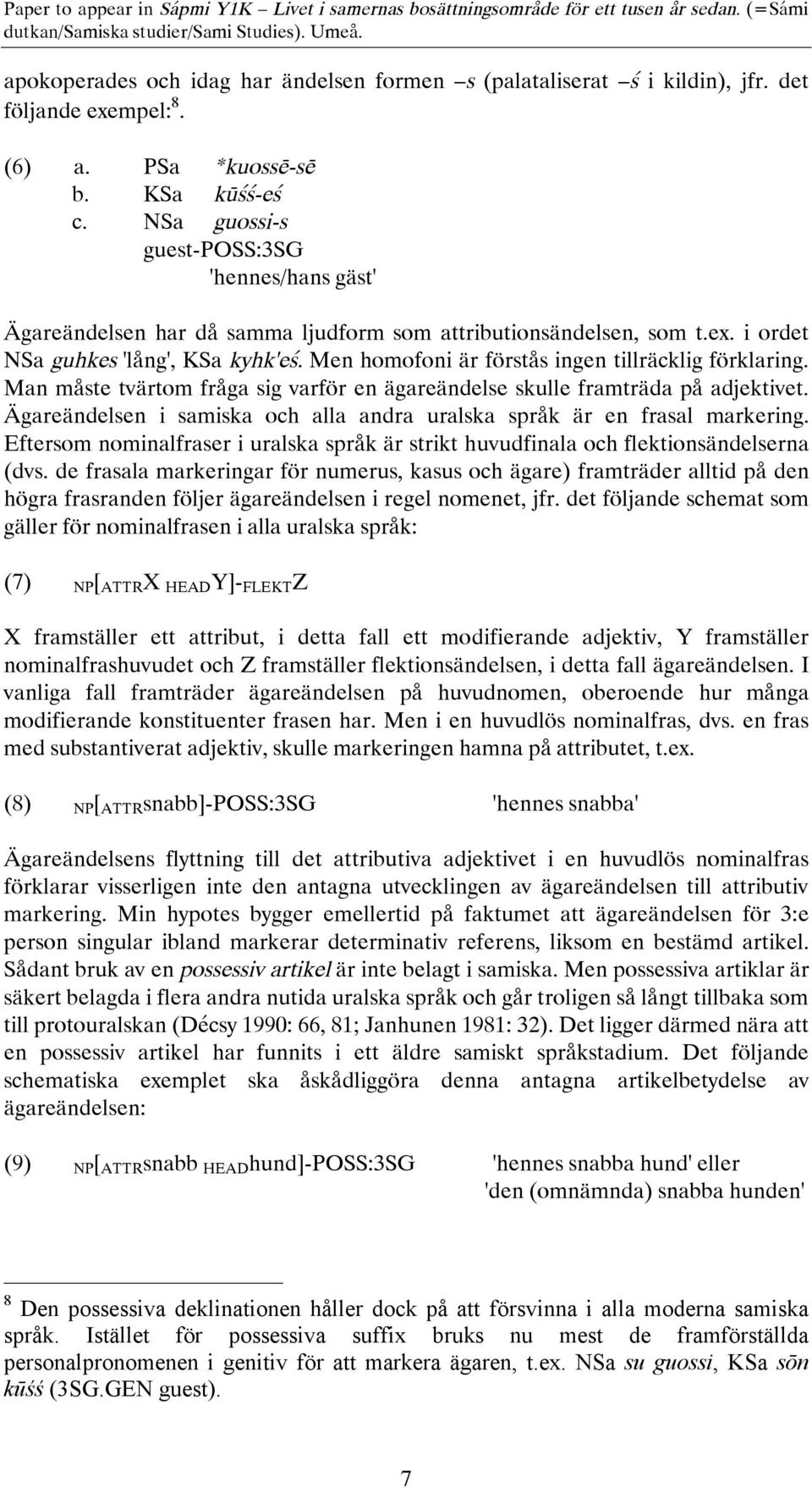 Istället för possessiva suffix bruks nu mest de framförställda