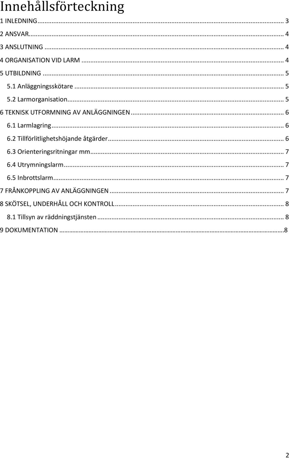 1 Larmlagring... 6 6.2 Tillförlitlighetshöjande åtgärder... 6 6.3 Orienteringsritningar mm... 7 6.4 Utrymningslarm... 7 6.5 Inbrottslarm.