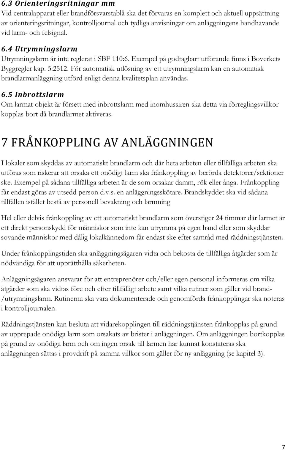 För automatisk utlösning av ett utrymningslarm kan en automatisk brandlarmanläggning utförd enligt denna kvalitetsplan användas. 6.