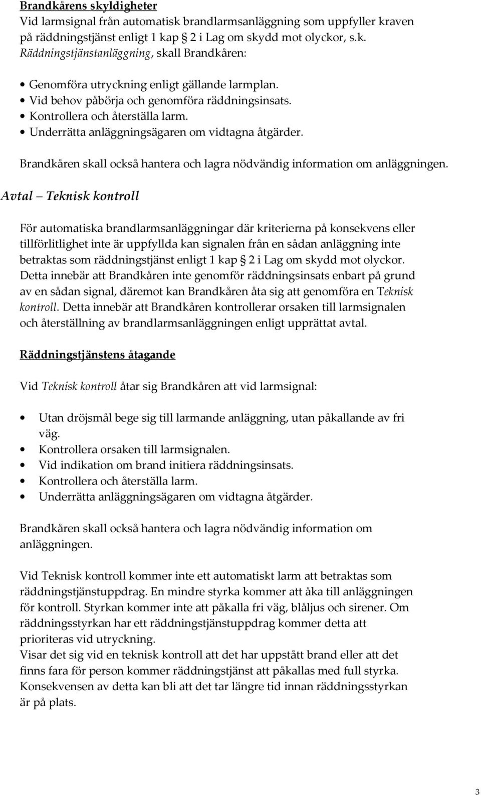 Brandkåren skall också hantera och lagra nödvändig information om anläggningen.