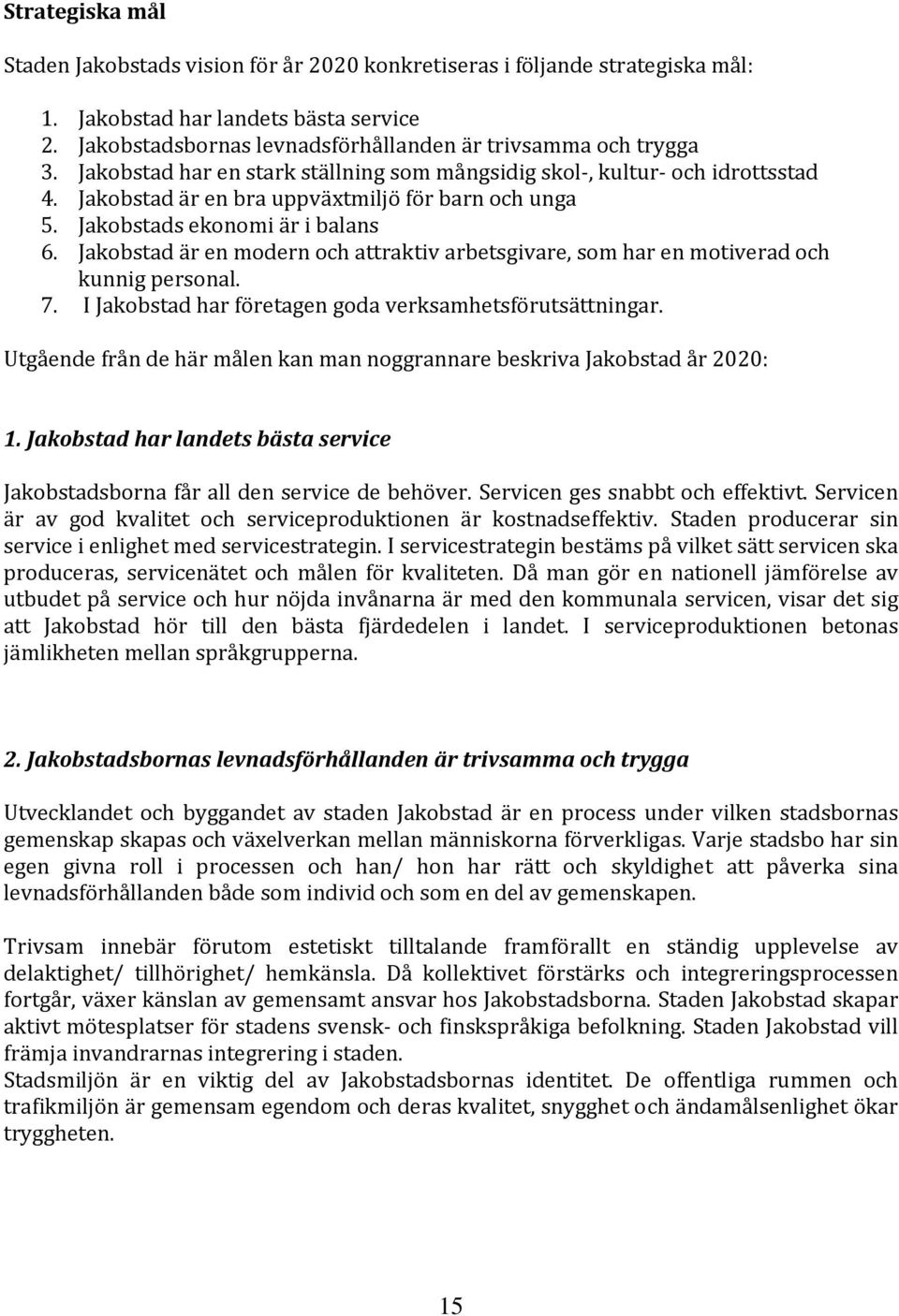 Jakobstad är en modern och attraktiv arbetsgivare, som har en motiverad och kunnig personal. 7. I Jakobstad har företagen goda verksamhetsförutsättningar.
