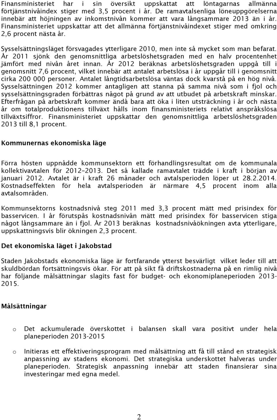 Finansministeriet uppskattar att det allmänna förtjänstnivåindexet stiger med omkring 2,6 procent nästa år. Sysselsättningsläget försvagades ytterligare 2010, men inte så mycket som man befarat.