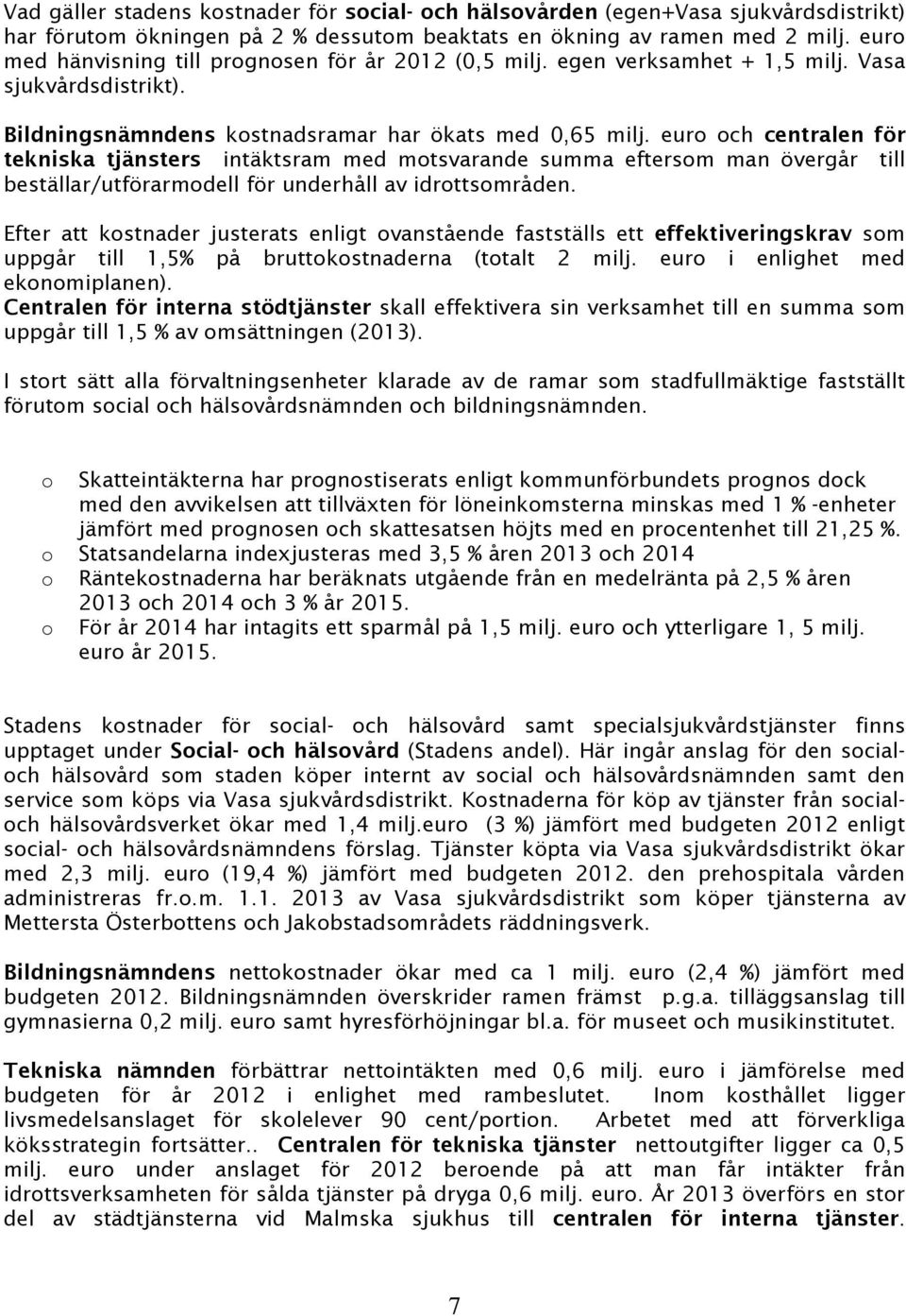 euro och centralen för tekniska tjänsters intäktsram med motsvarande summa eftersom man övergår till beställar/utförarmodell för underhåll av idrottsområden.